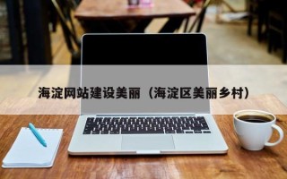 东平海淀网站建设美丽（海淀区美丽乡村）