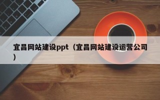 东平宜昌网站建设ppt（宜昌网站建设运营公司）